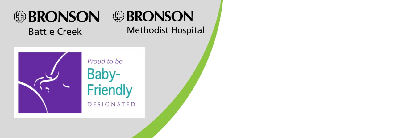 Bronson Battle Creek and Bronson Methodist Hospital are designated Baby Friendly hospitals. 